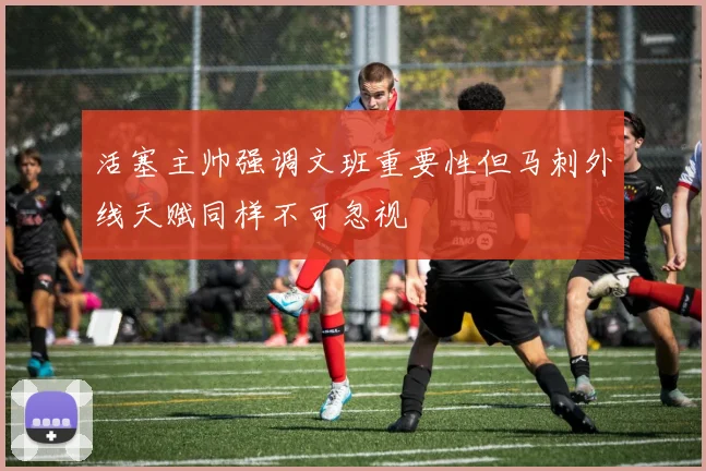 活塞主帅强调文班重要性但马刺外线天赋同样不可忽视