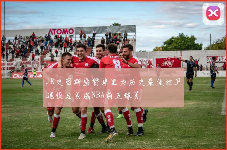 JR史密斯盛赞库里为历史最佳控卫退役后或成NBA前五球员